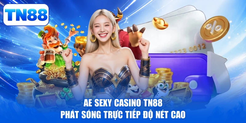 AE Sexy Casino TN88 - Đỉnh Cao Thăng Hoa, Đậm Đà Thịnh Vượng 2 AE Sexy Casino TN88 phát sóng trực tiếp độ nét cao