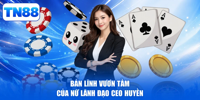 CEO Huyền 1 Bản lĩnh vươn tầm của nữ lãnh đạo CEO Huyền