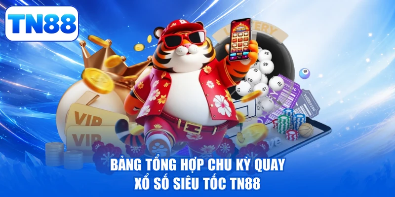 Xổ Số Siêu Tốc TN88 - Đón Lộc Về Tay, Vận May Bùng Nổ 2 Bảng tổng hợp chu kỳ quay xổ số siêu tốc TN88