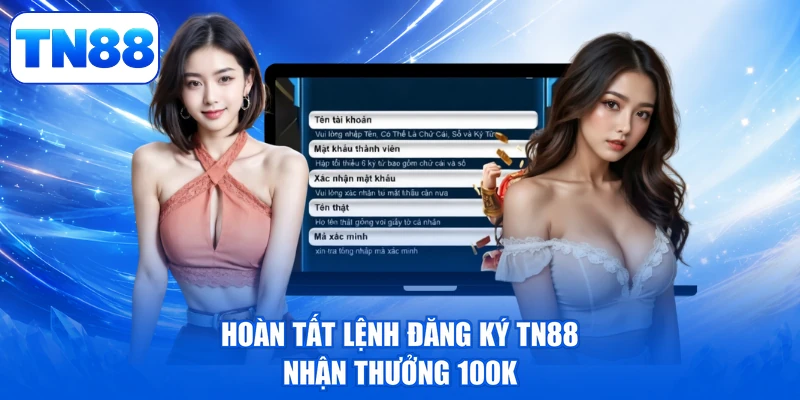Đăng Ký TN88 - Thao Tác Liền Tay, Rinh Ngay Thưởng Lớn 2 Hoàn tất lệnh đăng ký TN88 nhận thưởng 100k